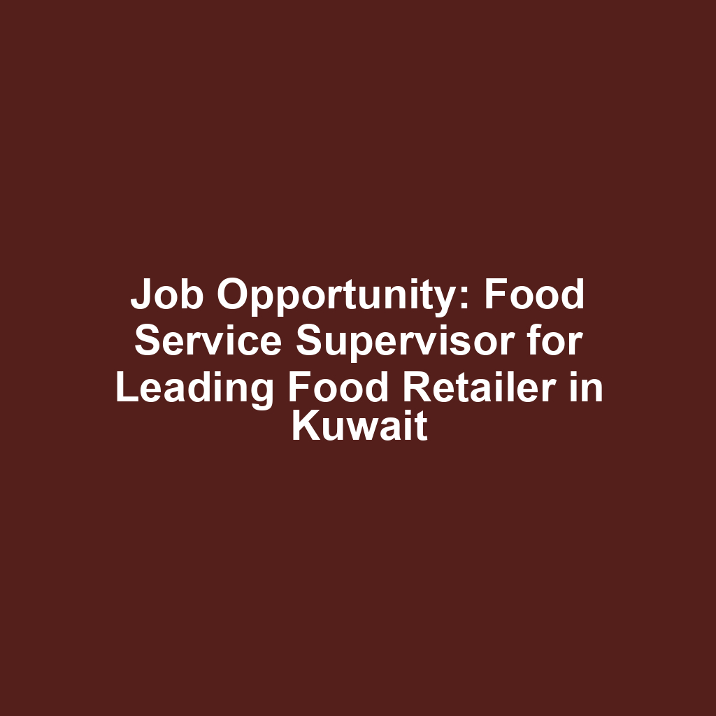 Job Opportunity: Food Service Supervisor for Leading Food Retailer in Kuwait