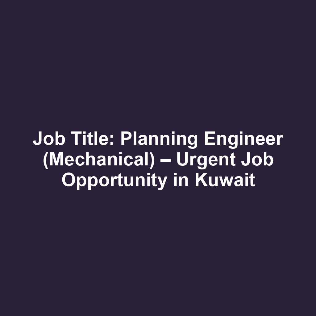 Job Title: Planning Engineer (Mechanical) – Urgent Job Opportunity in Kuwait