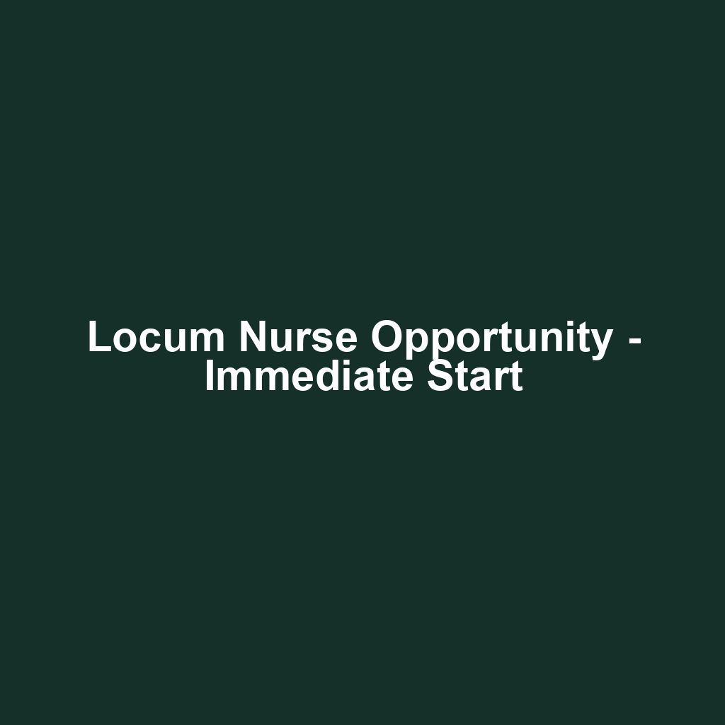 Locum Nurse Opportunity - Immediate Start