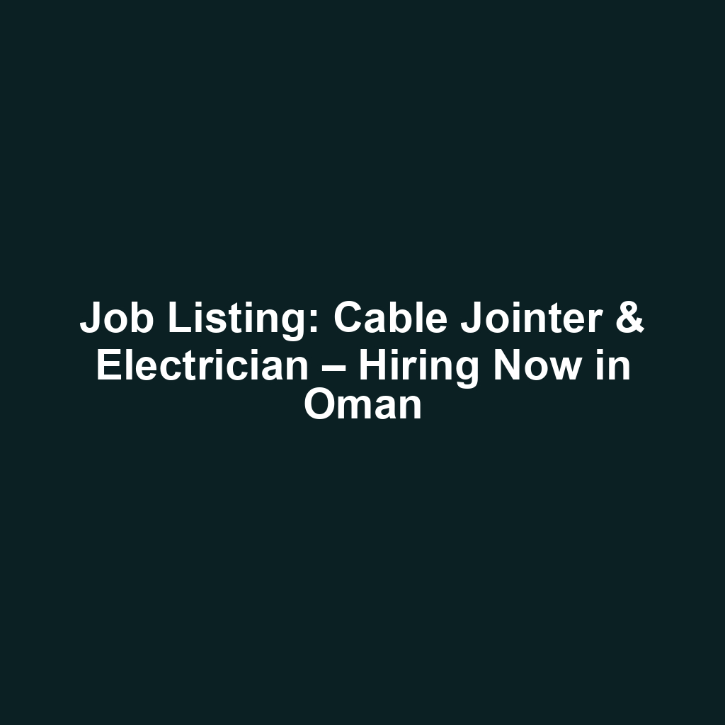 Job Listing: Cable Jointer & Electrician – Hiring Now in Oman