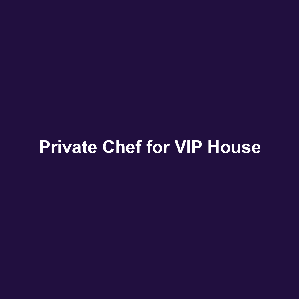 Private Chef for VIP House