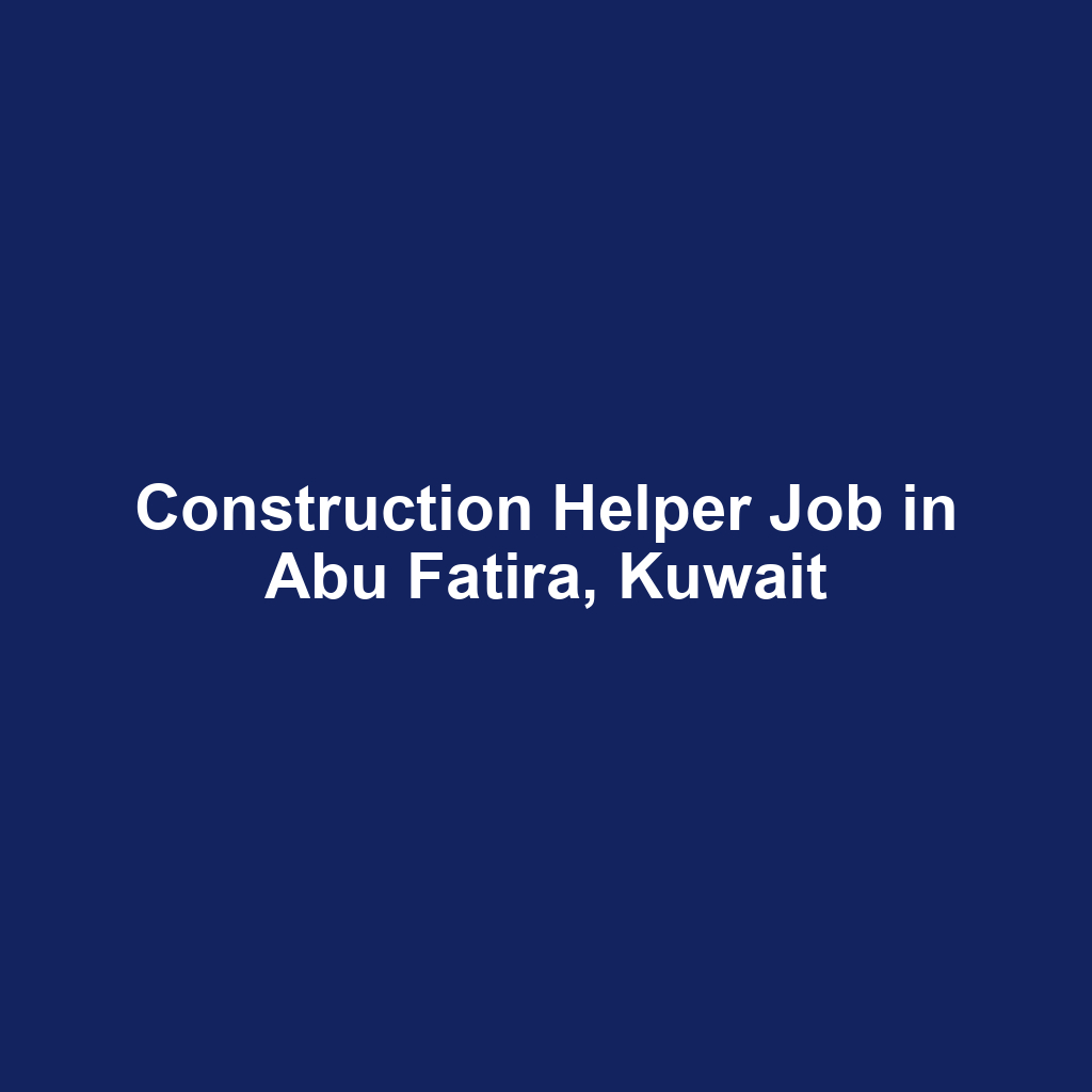 Construction Helper Job in Abu Fatira, Kuwait