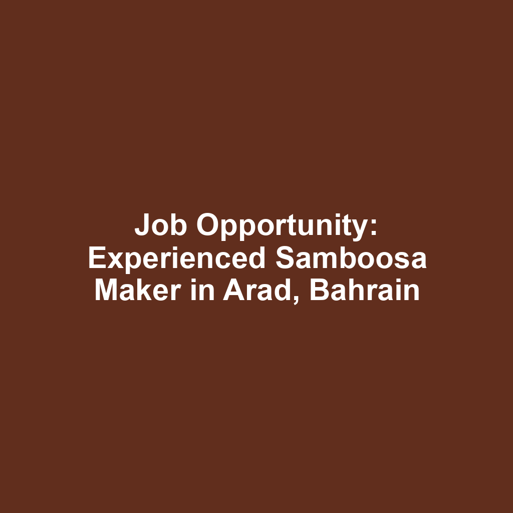 Job Opportunity: Experienced Samboosa Maker in Arad, Bahrain