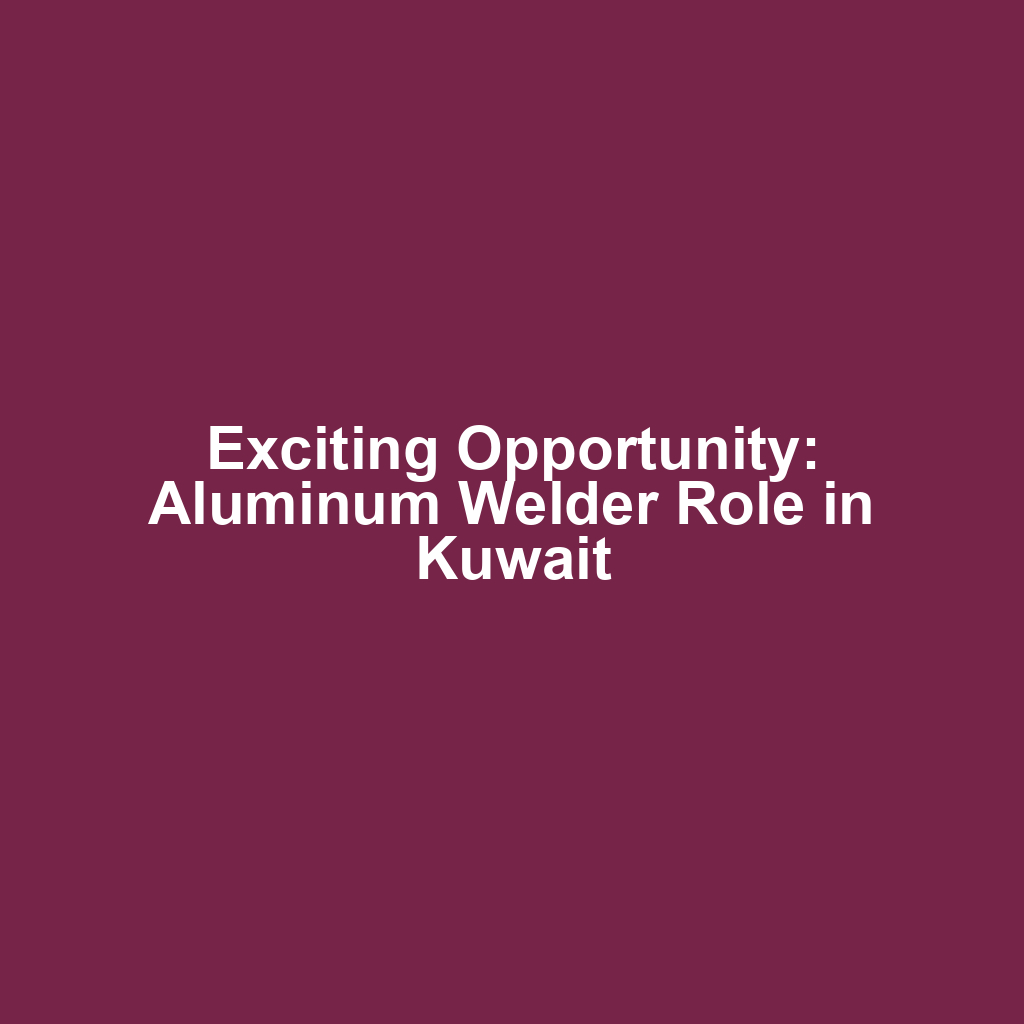 Exciting Opportunity: Aluminum Welder Role in Kuwait