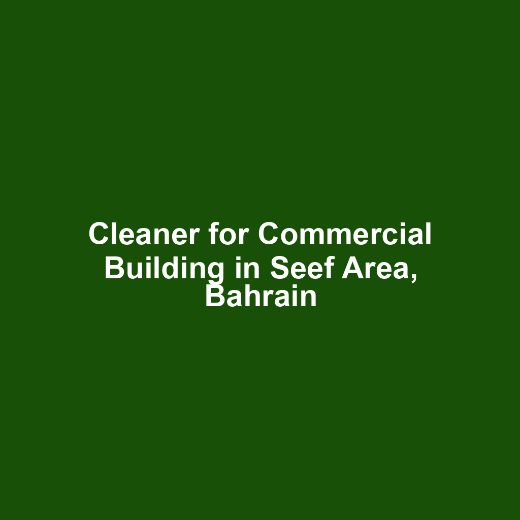 Cleaner for Commercial Building in Seef Area, Bahrain