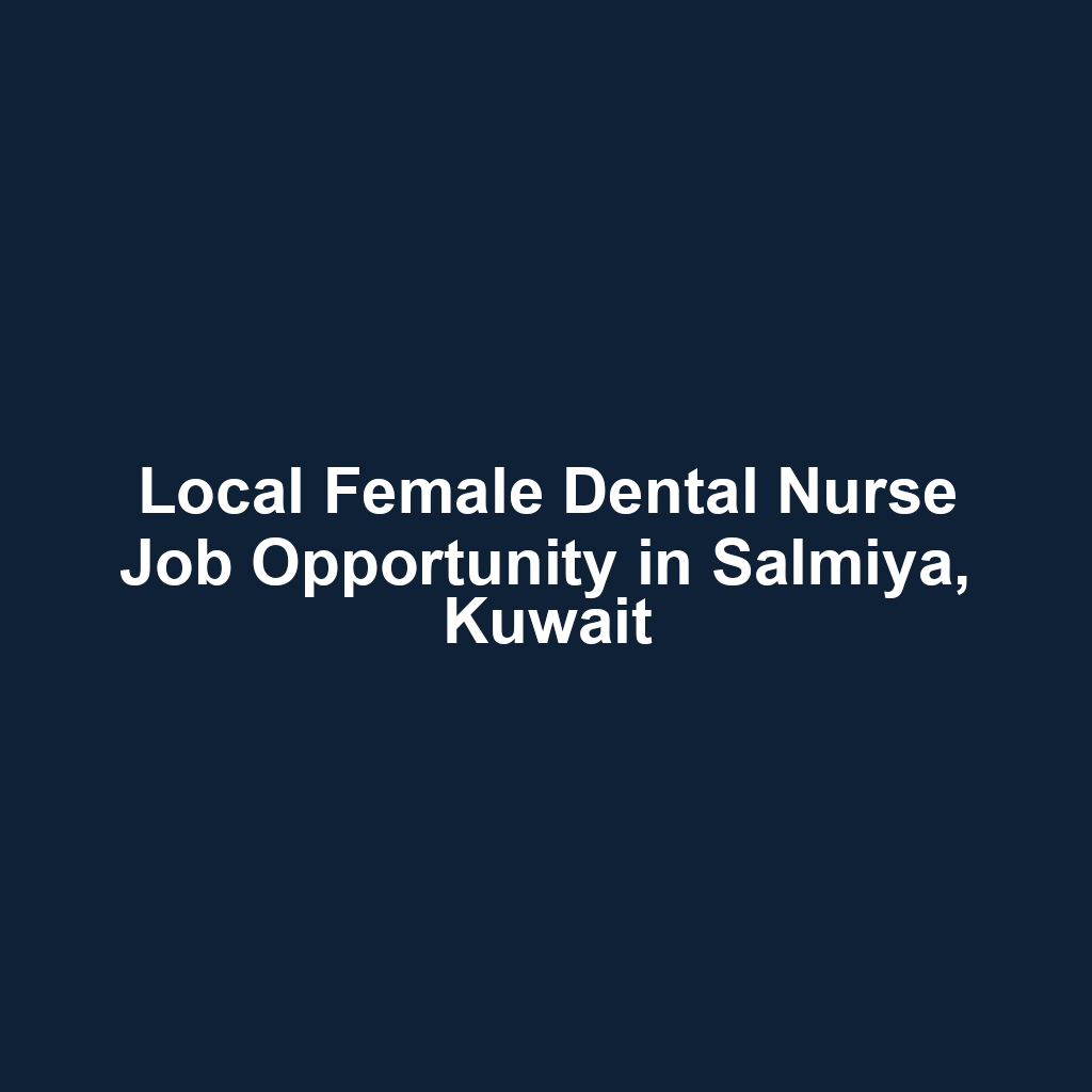 Local Female Dental Nurse Job Opportunity in Salmiya, Kuwait