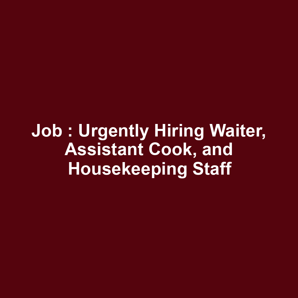 Job : Urgently Hiring Waiter, Assistant Cook, and Housekeeping Staff