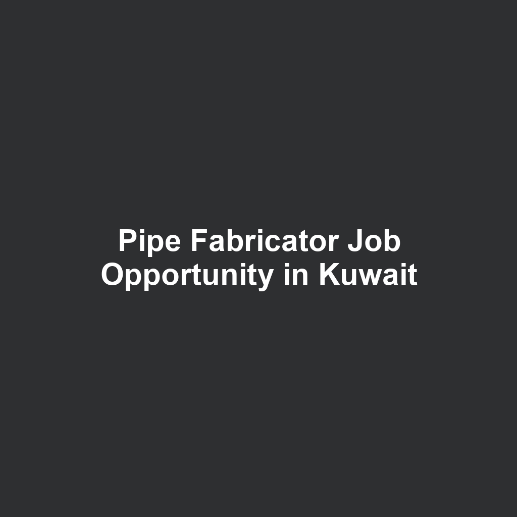 Pipe Fabricator Job Opportunity in Kuwait