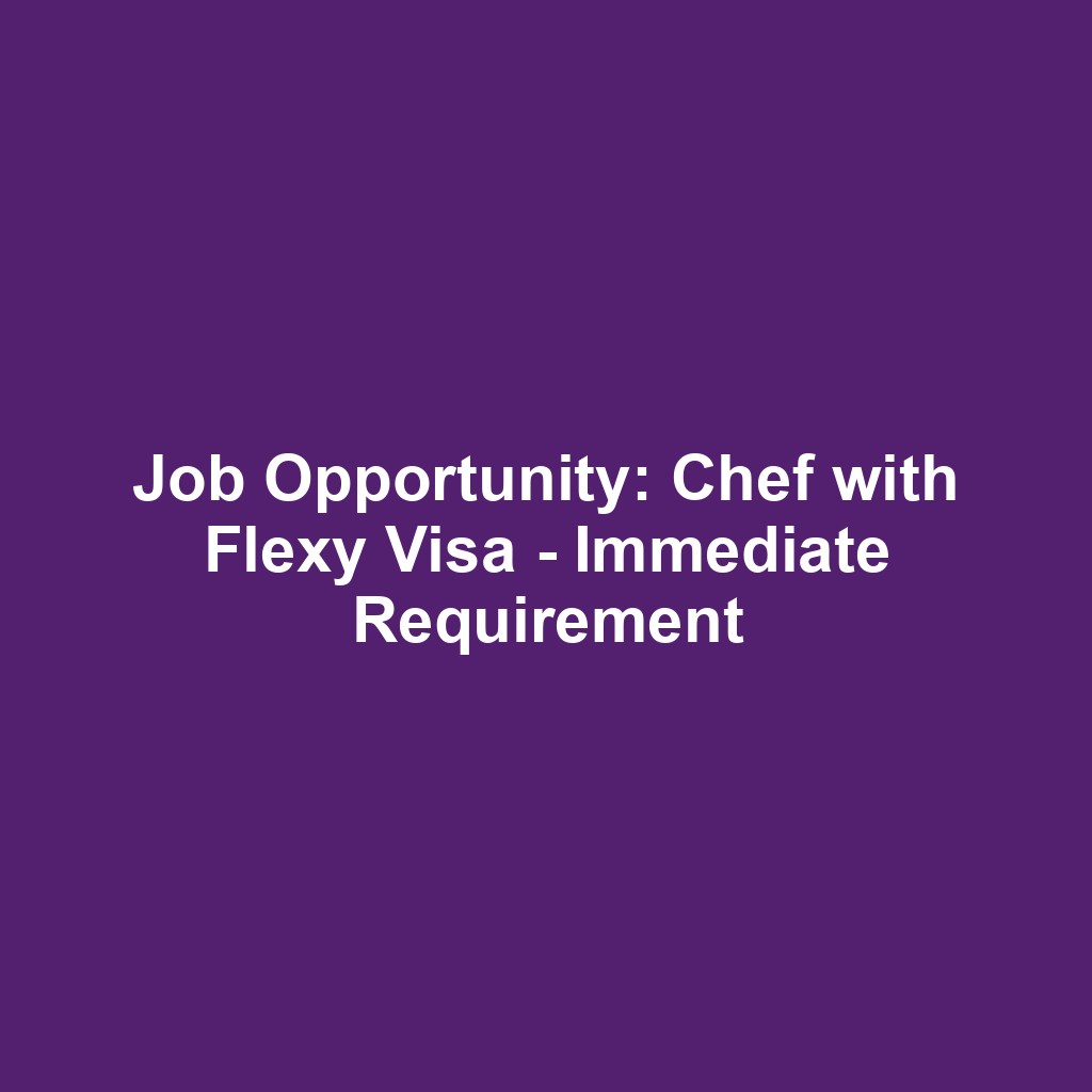 Job Opportunity: Chef with Flexy Visa - Immediate Requirement