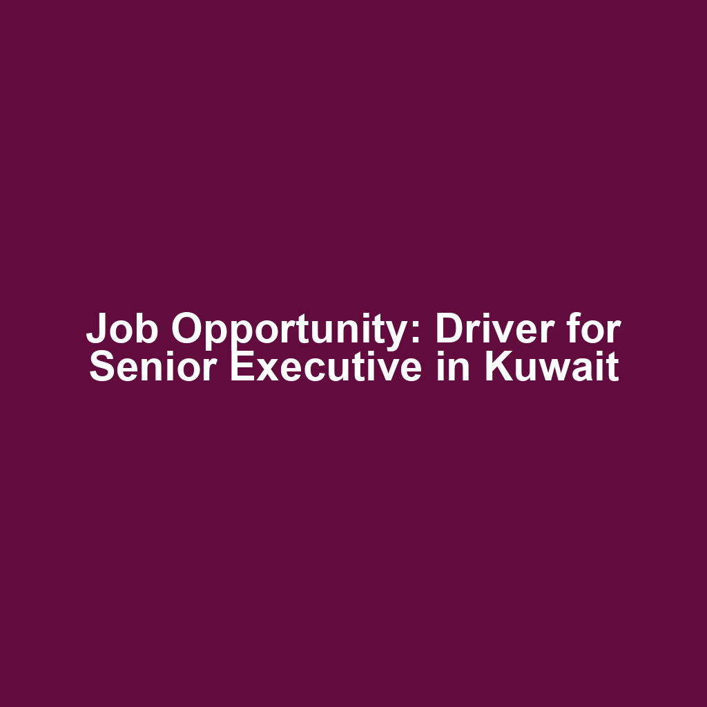 Job Opportunity: Driver for Senior Executive in Kuwait