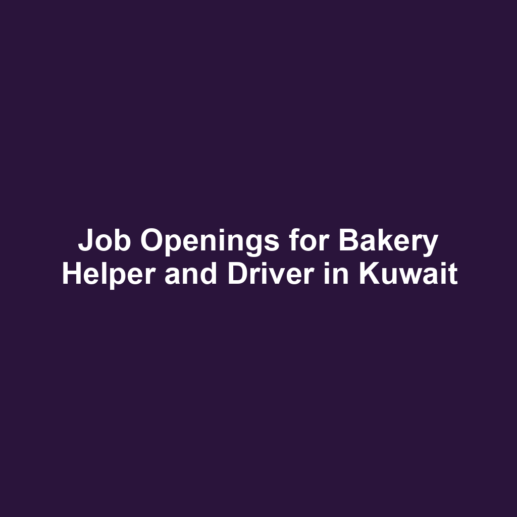 Job Openings for Bakery Helper and Driver in Kuwait