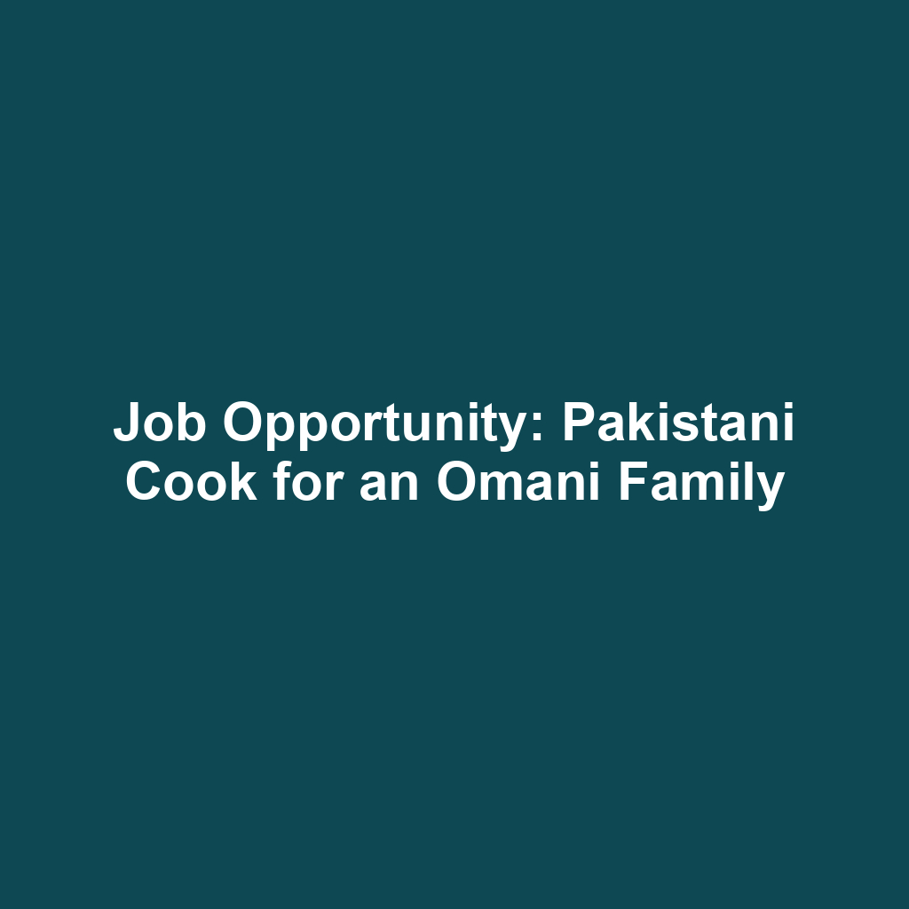 Job Opportunity: Pakistani Cook for an Omani Family