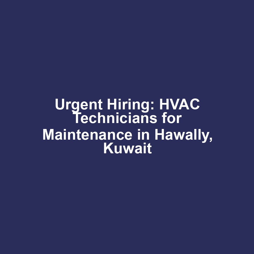 Urgent Hiring: HVAC Technicians for Maintenance in Hawally, Kuwait