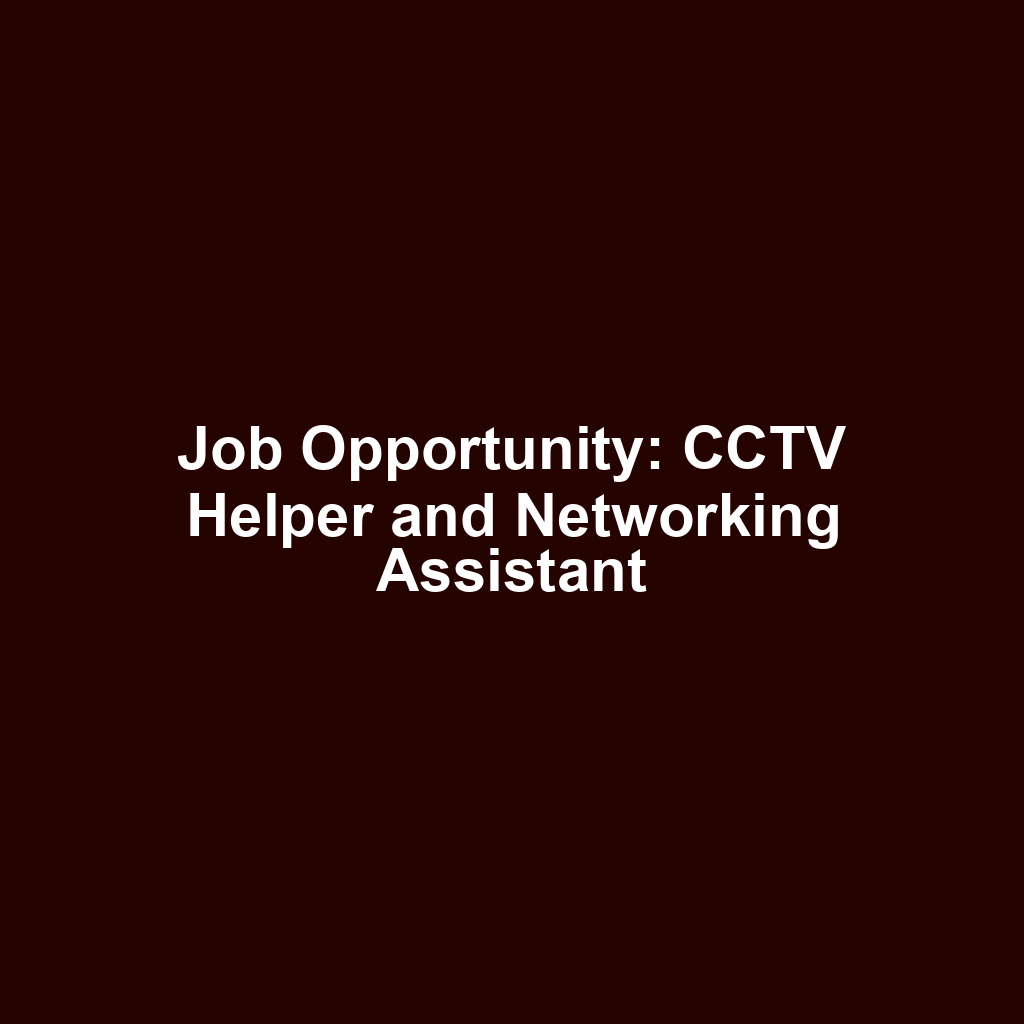 Job Opportunity: CCTV Helper and Networking Assistant