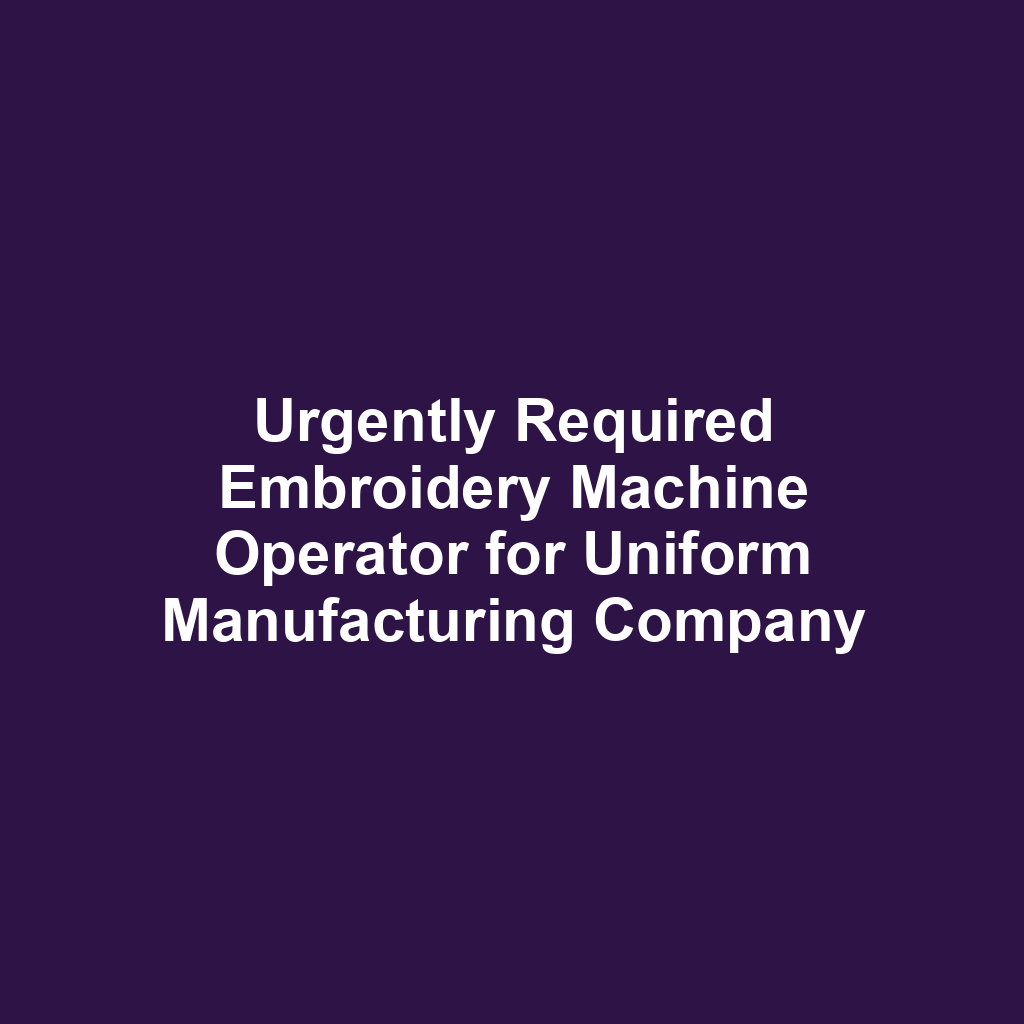 Urgently Required Embroidery Machine Operator for Uniform Manufacturing Company