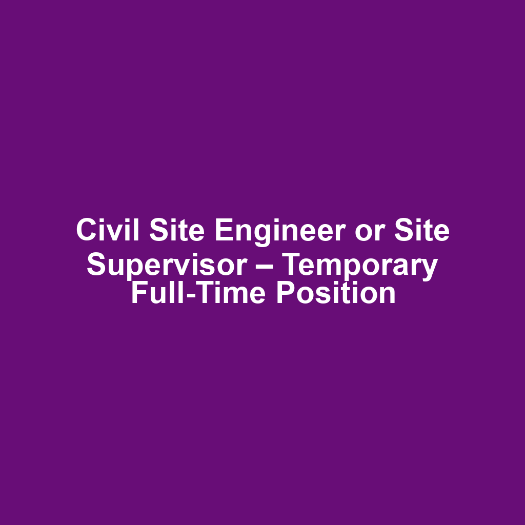 Civil Site Engineer or Site Supervisor – Temporary Full-Time Position