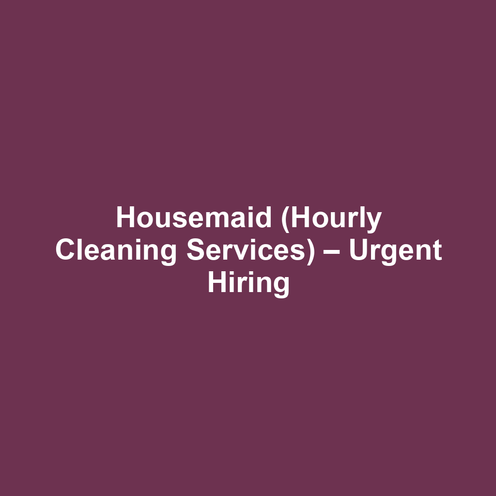 Housemaid (Hourly Cleaning Services) – Urgent Hiring