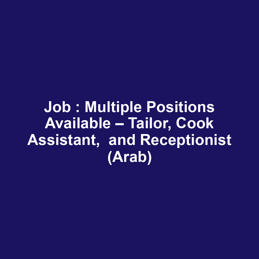 Job : Multiple Positions Available – Tailor, Cook Assistant,  and Receptionist (Arab)