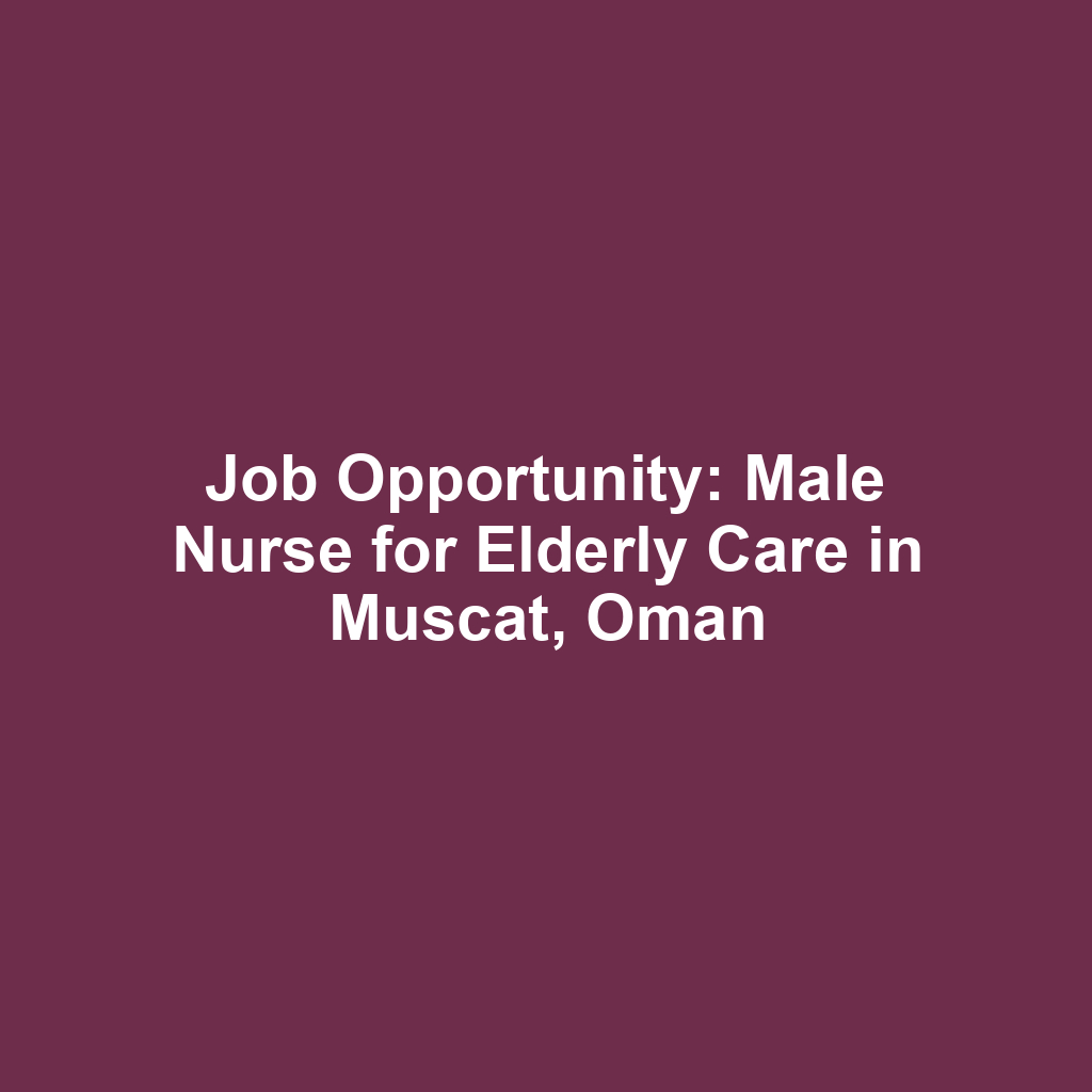 Job Opportunity: Male Nurse for Elderly Care in Muscat, Oman
