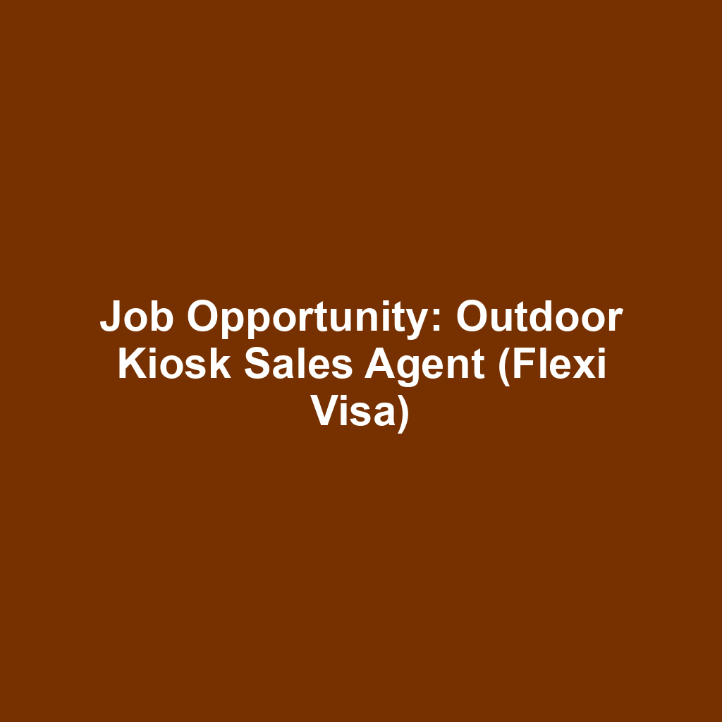 Job Opportunity: Outdoor Kiosk Sales Agent (Flexi Visa)