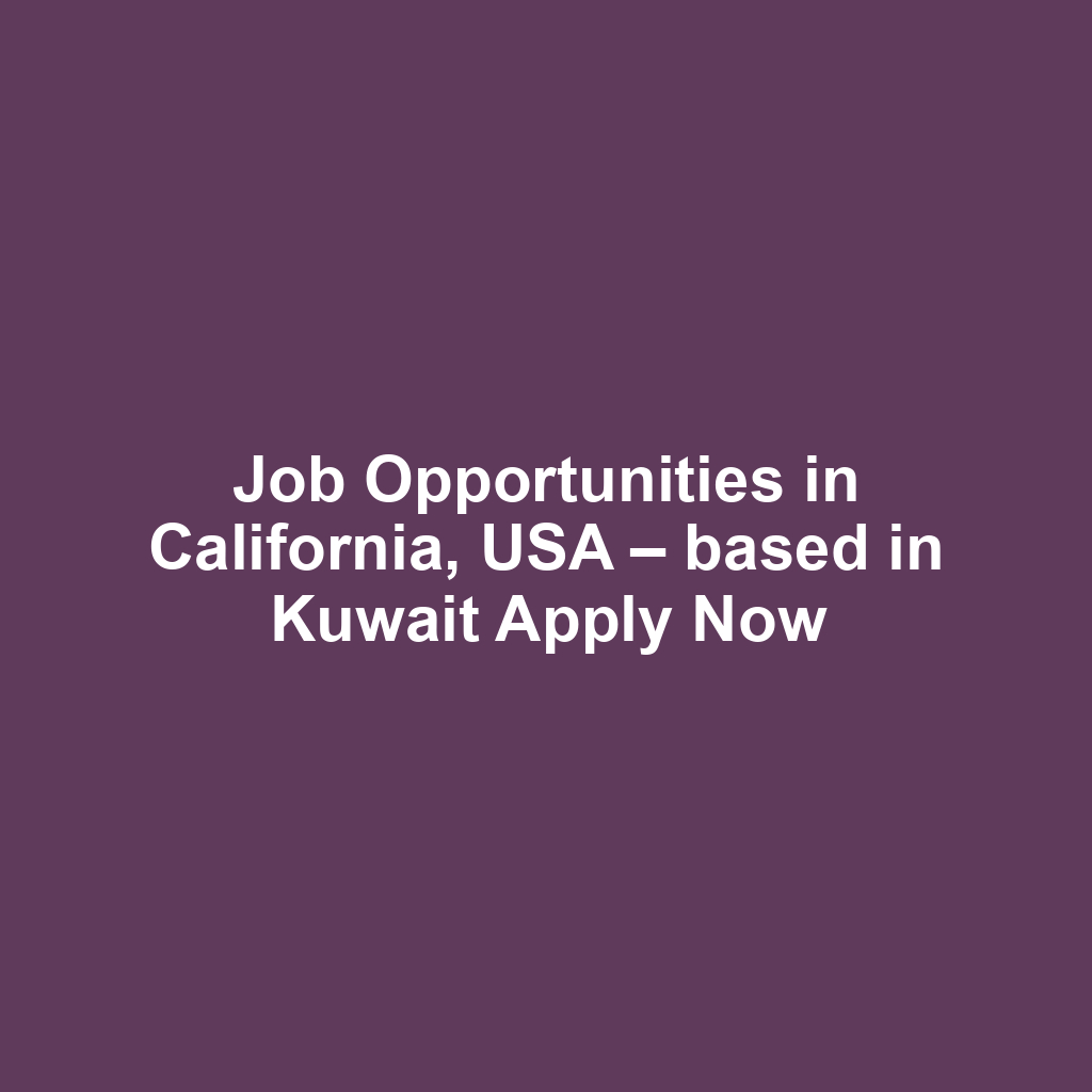 Job Opportunities in California, USA – based in Kuwait Apply Now