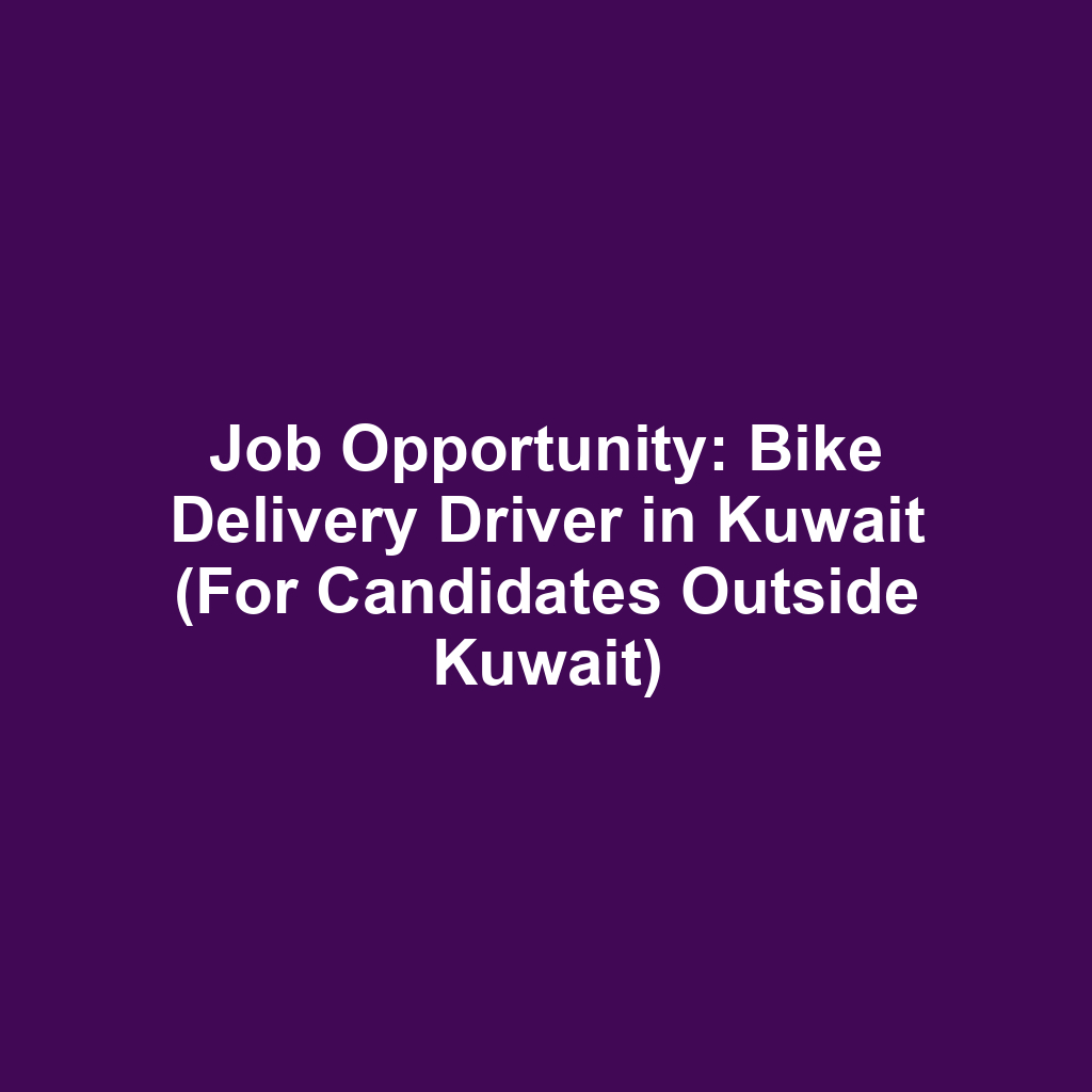 Job Opportunity: Bike Delivery Driver in Kuwait (For Candidates Outside Kuwait)