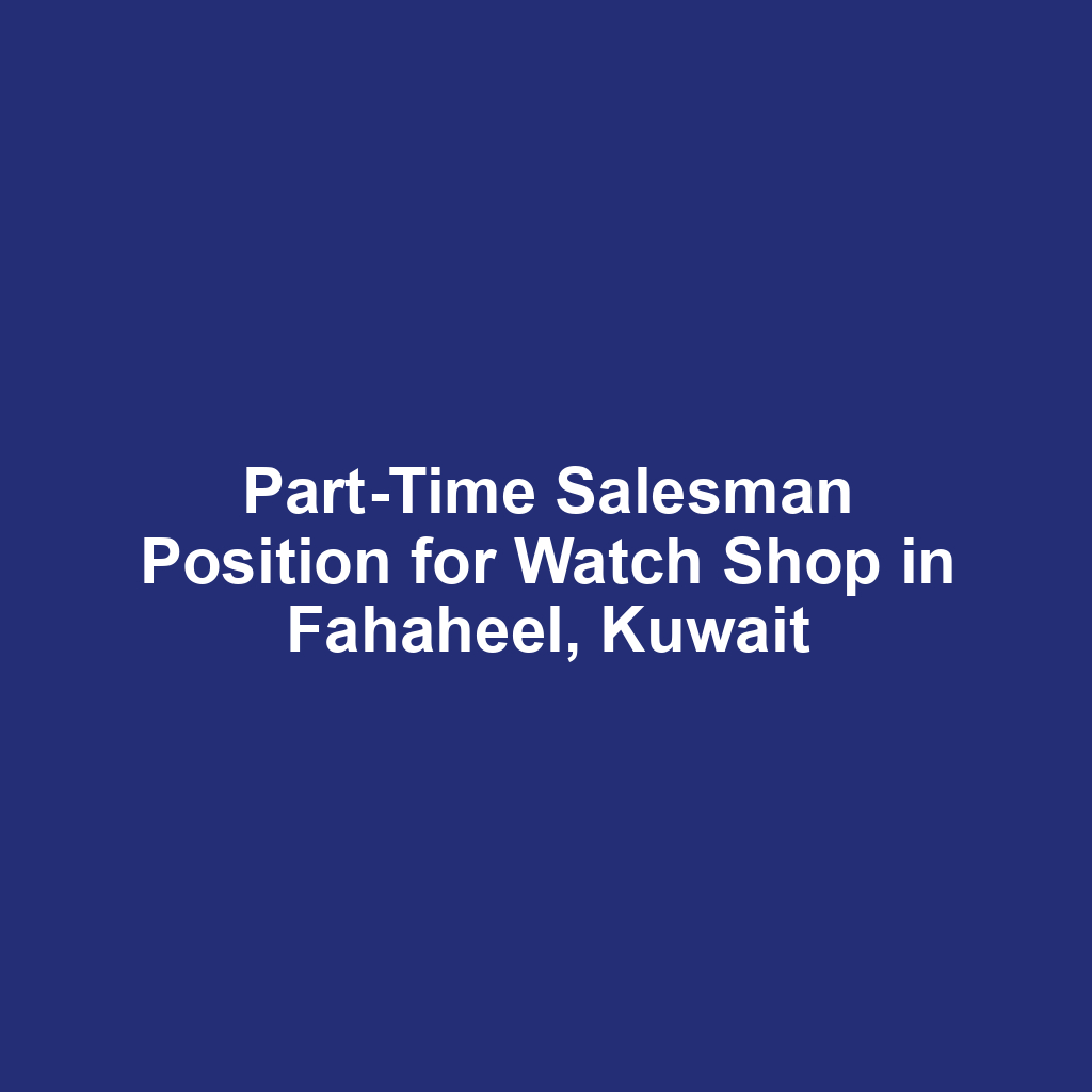 Part-Time Salesman Position for Watch Shop in Fahaheel, Kuwait