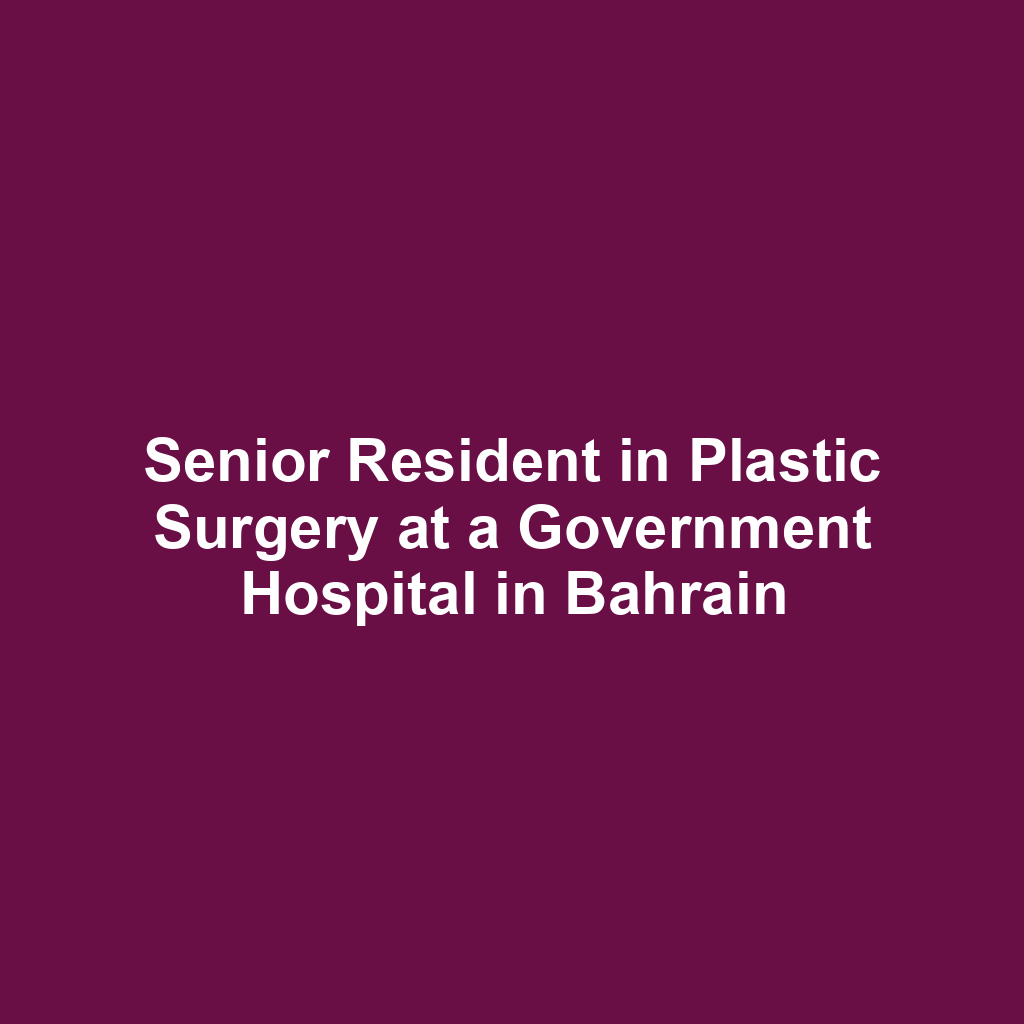 Senior Resident in Plastic Surgery at a Government Hospital in Bahrain