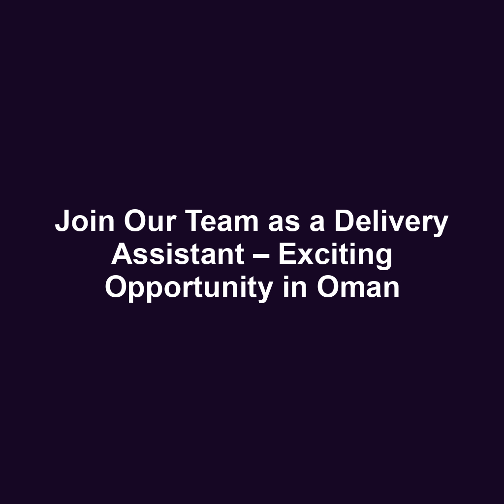 Join Our Team as a Delivery Assistant – Exciting Opportunity in Oman