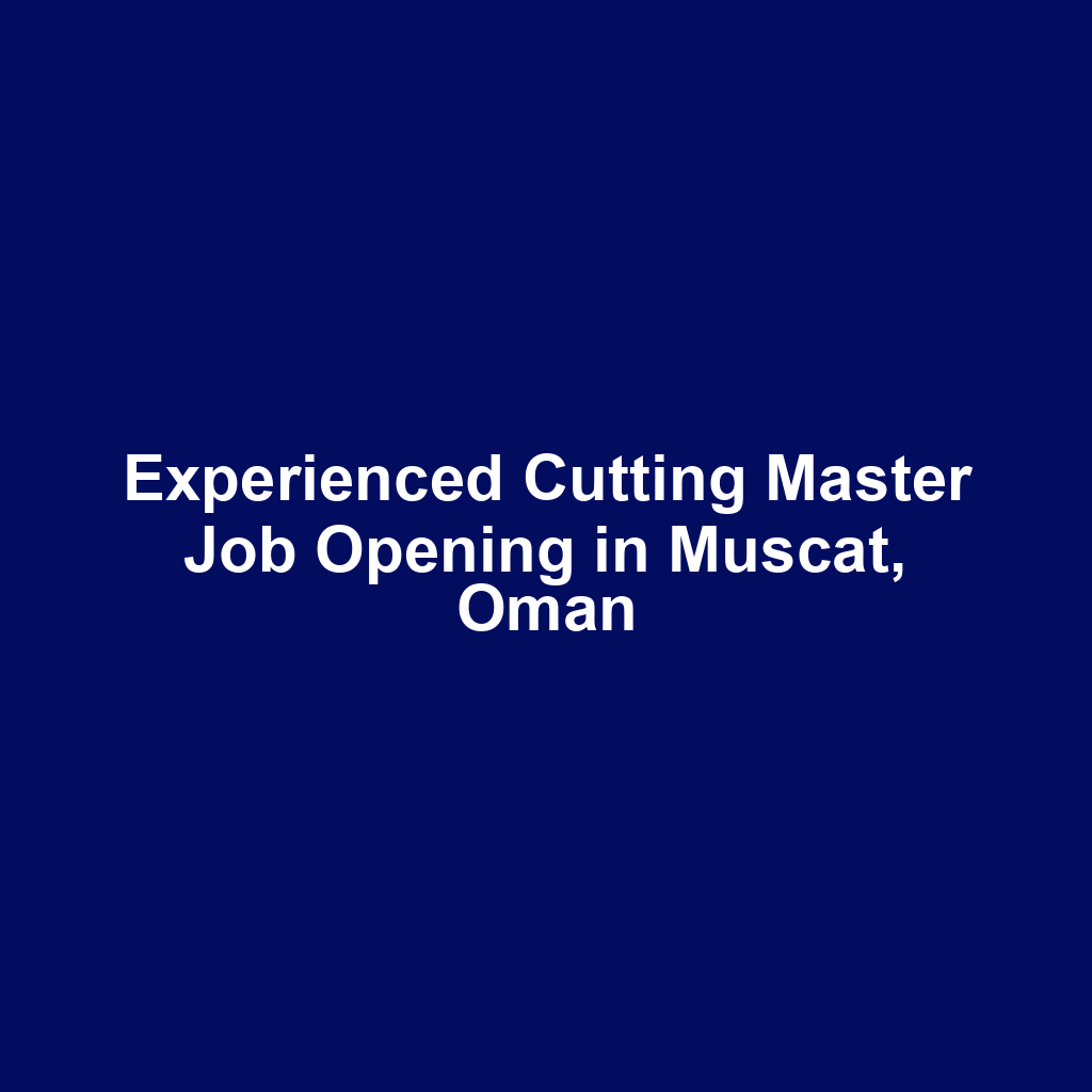 Experienced Cutting Master Job Opening in Muscat, Oman