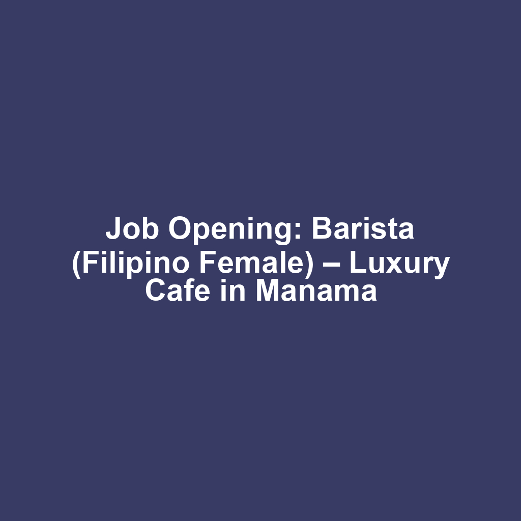 Job Opening: Barista (Filipino Female) – Luxury Cafe in Manama