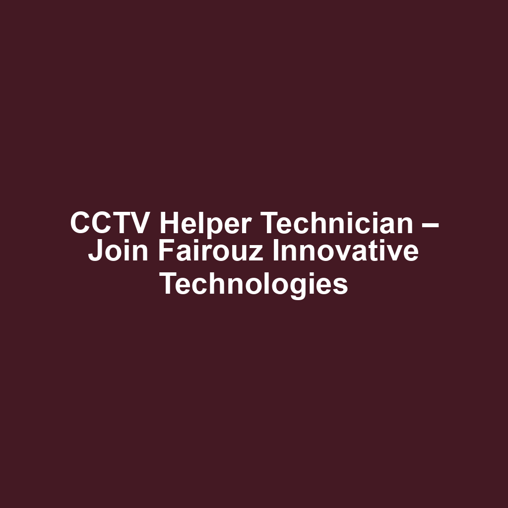 CCTV Helper Technician – Join Fairouz Innovative Technologies