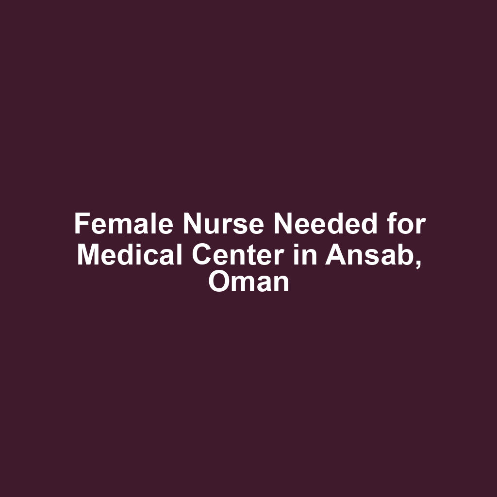 Female Nurse Needed for Medical Center in Ansab, Oman