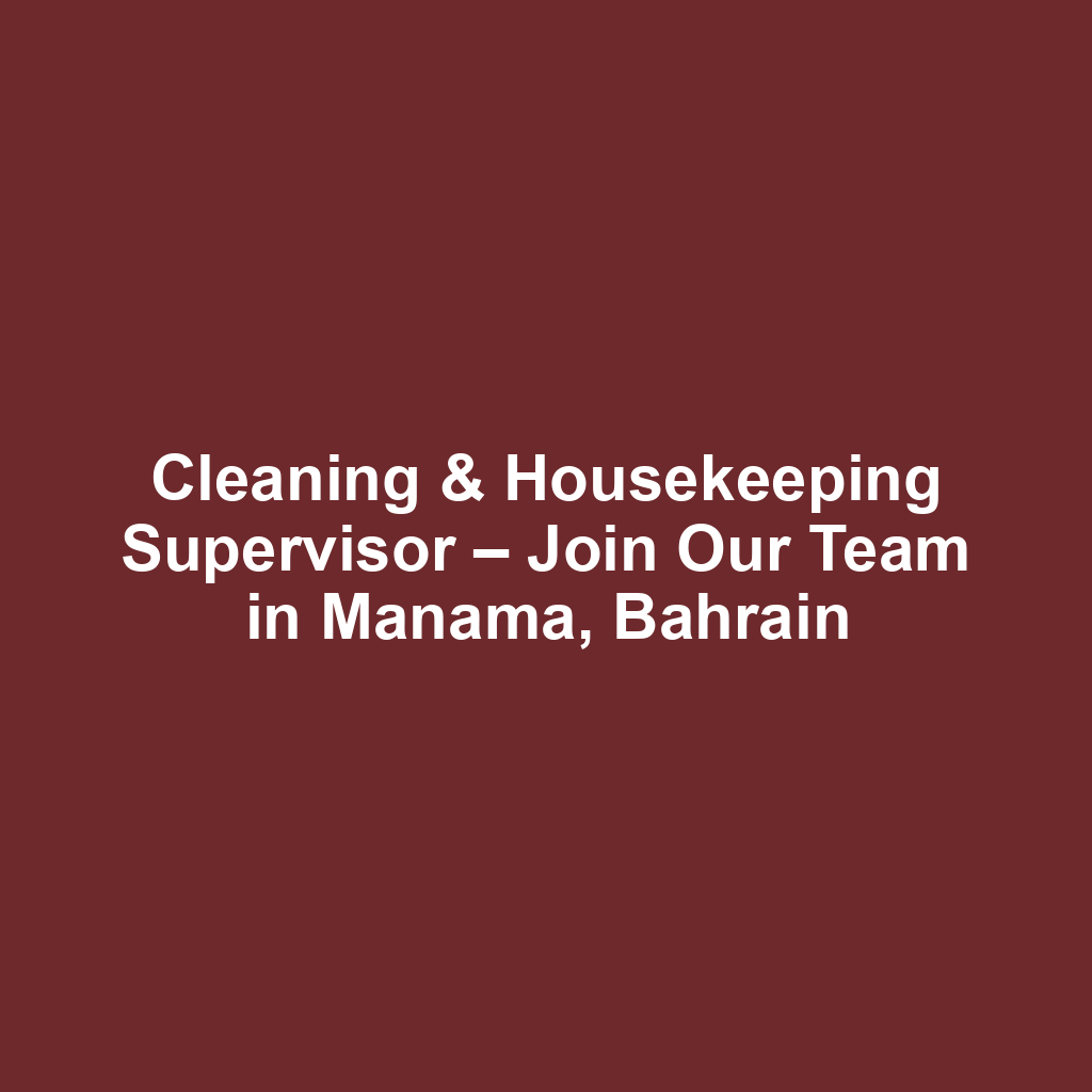 Cleaning & Housekeeping Supervisor – Join Our Team in Manama, Bahrain