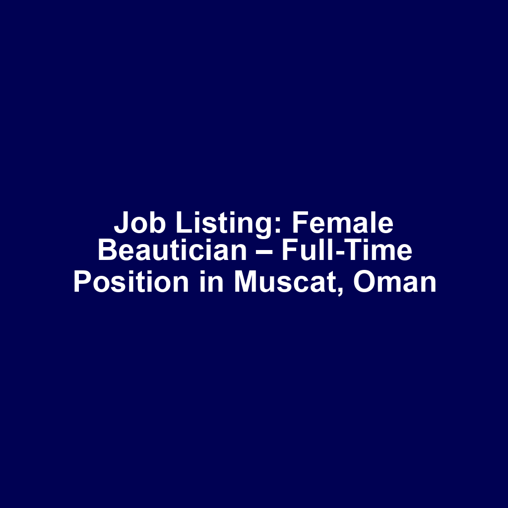 Job Listing: Female Beautician – Full-Time Position in Muscat, Oman