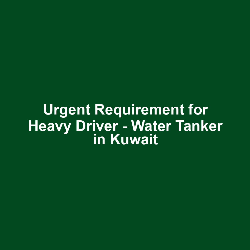 Urgent Requirement for Heavy Driver - Water Tanker in Kuwait
