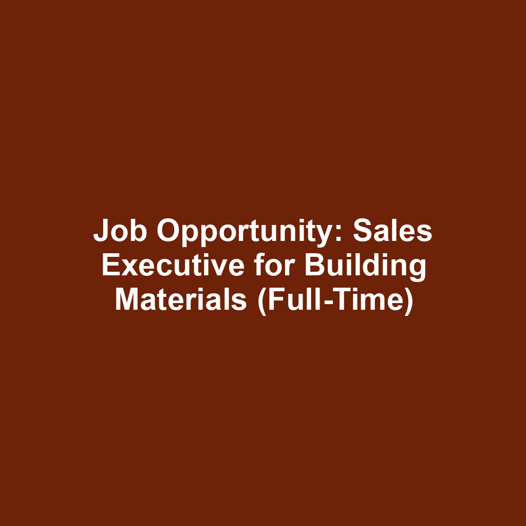 Job Opportunity: Sales Executive for Building Materials (Full-Time)