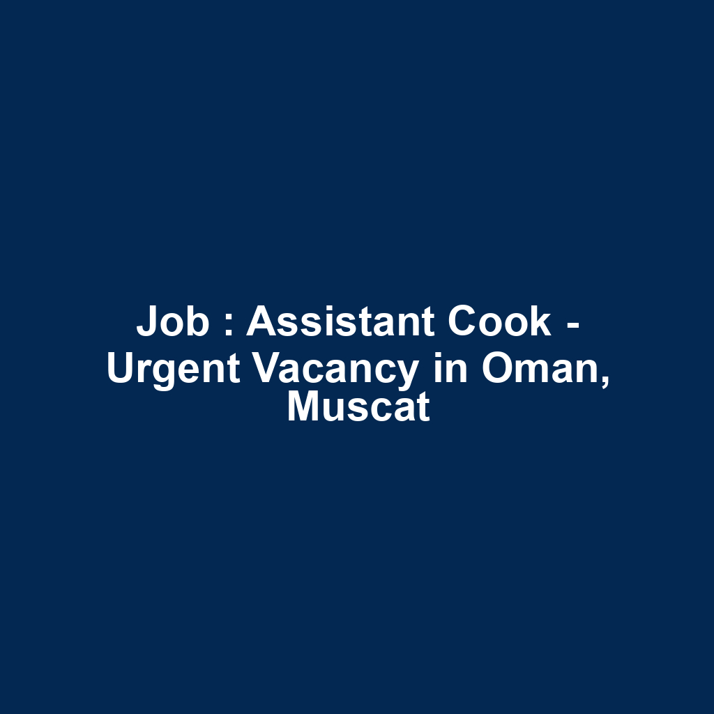 Job : Assistant Cook - Urgent Vacancy in Oman, Muscat