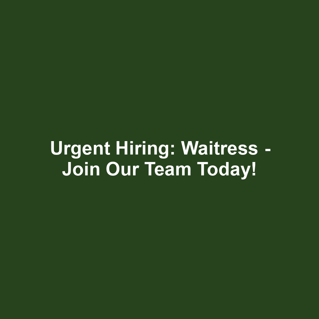 Urgent Hiring: Waitress - Join Our Team Today!