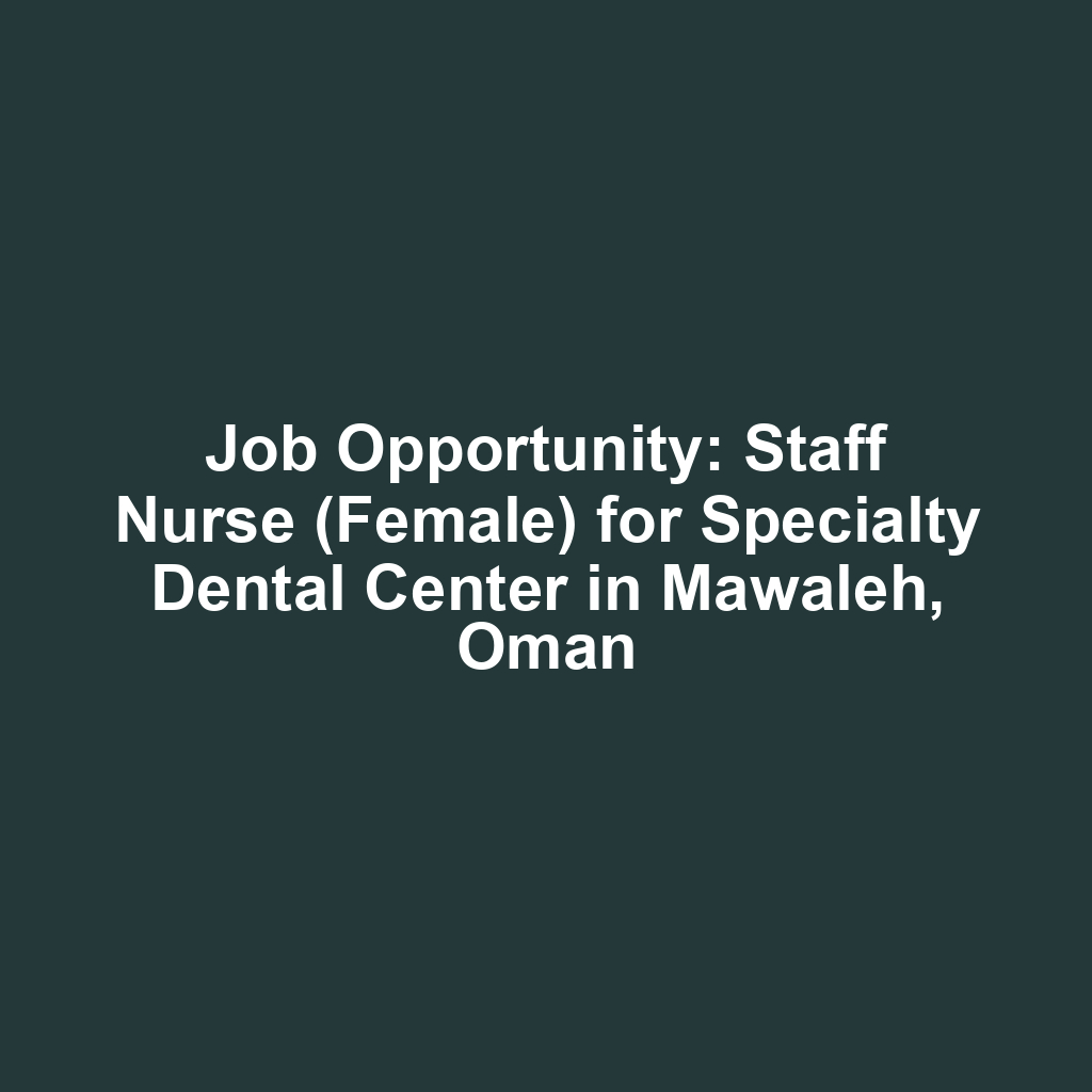 Job Opportunity: Staff Nurse (Female) for Specialty Dental Center in Mawaleh, Oman