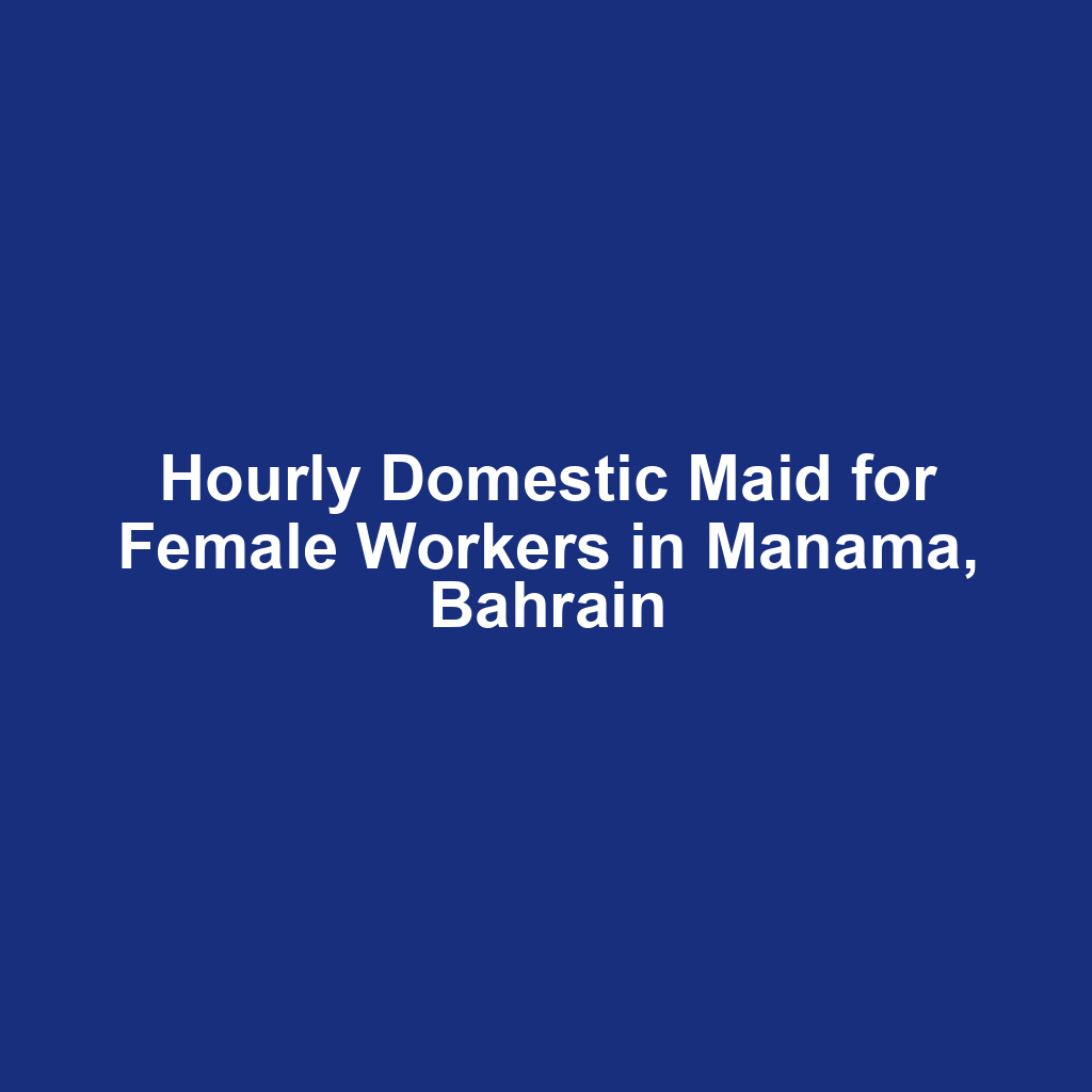 Hourly Domestic Maid for Female Workers in Manama, Bahrain