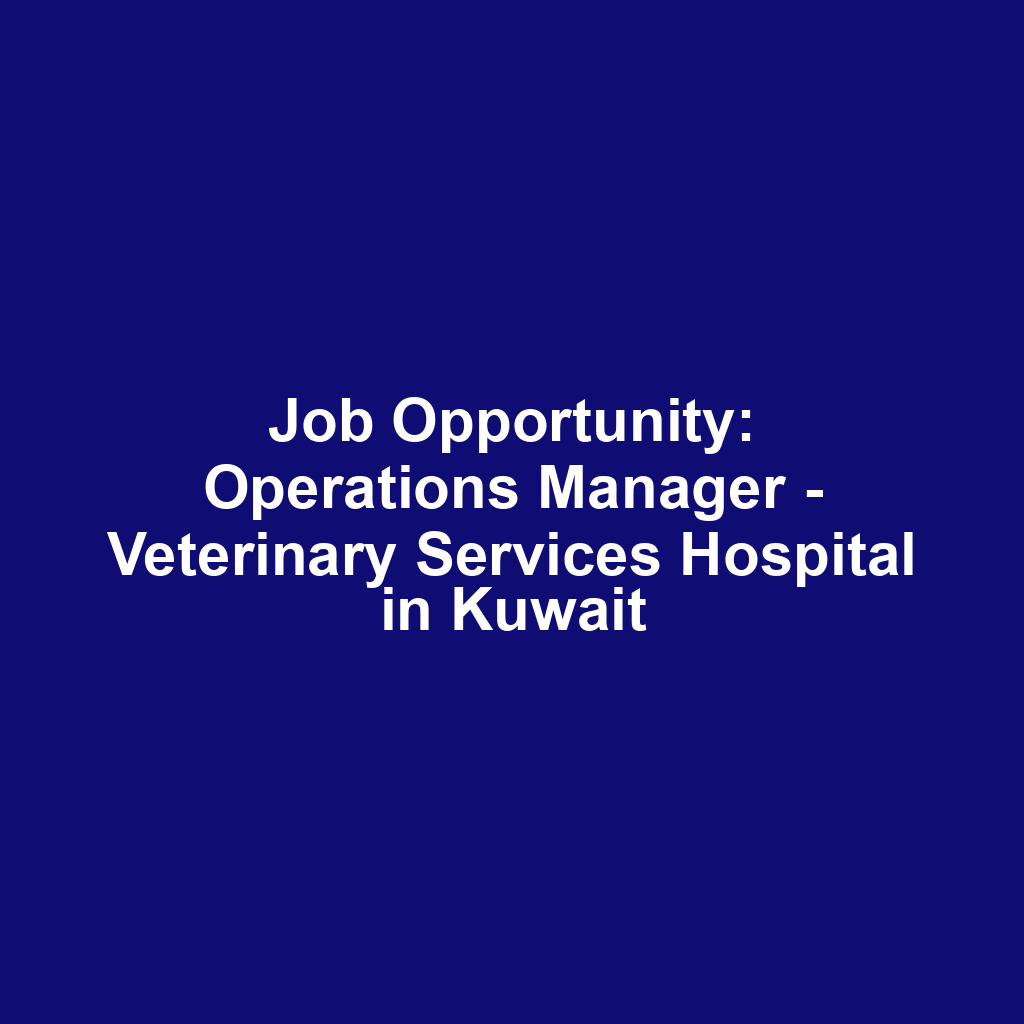 Job Opportunity: Operations Manager - Veterinary Services Hospital in Kuwait