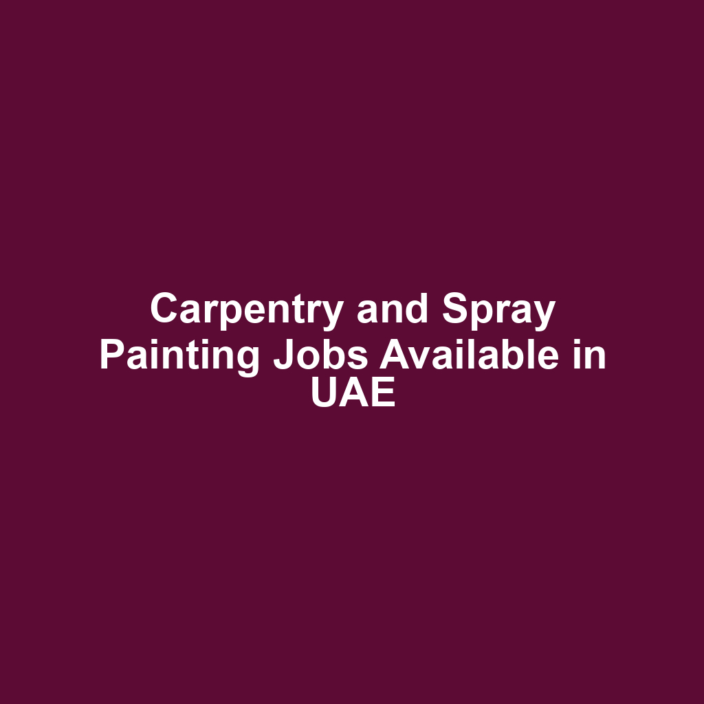 Carpentry and Spray Painting Jobs Available in UAE