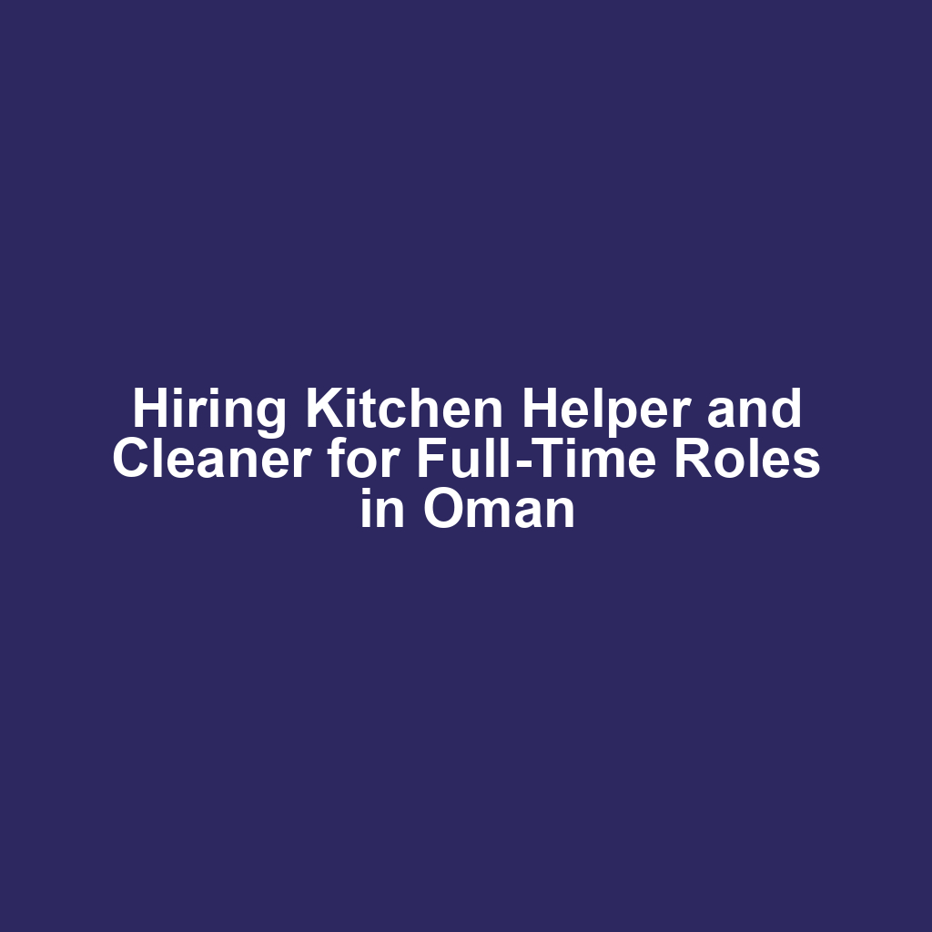 Hiring Kitchen Helper and Cleaner for Full-Time Roles in Oman