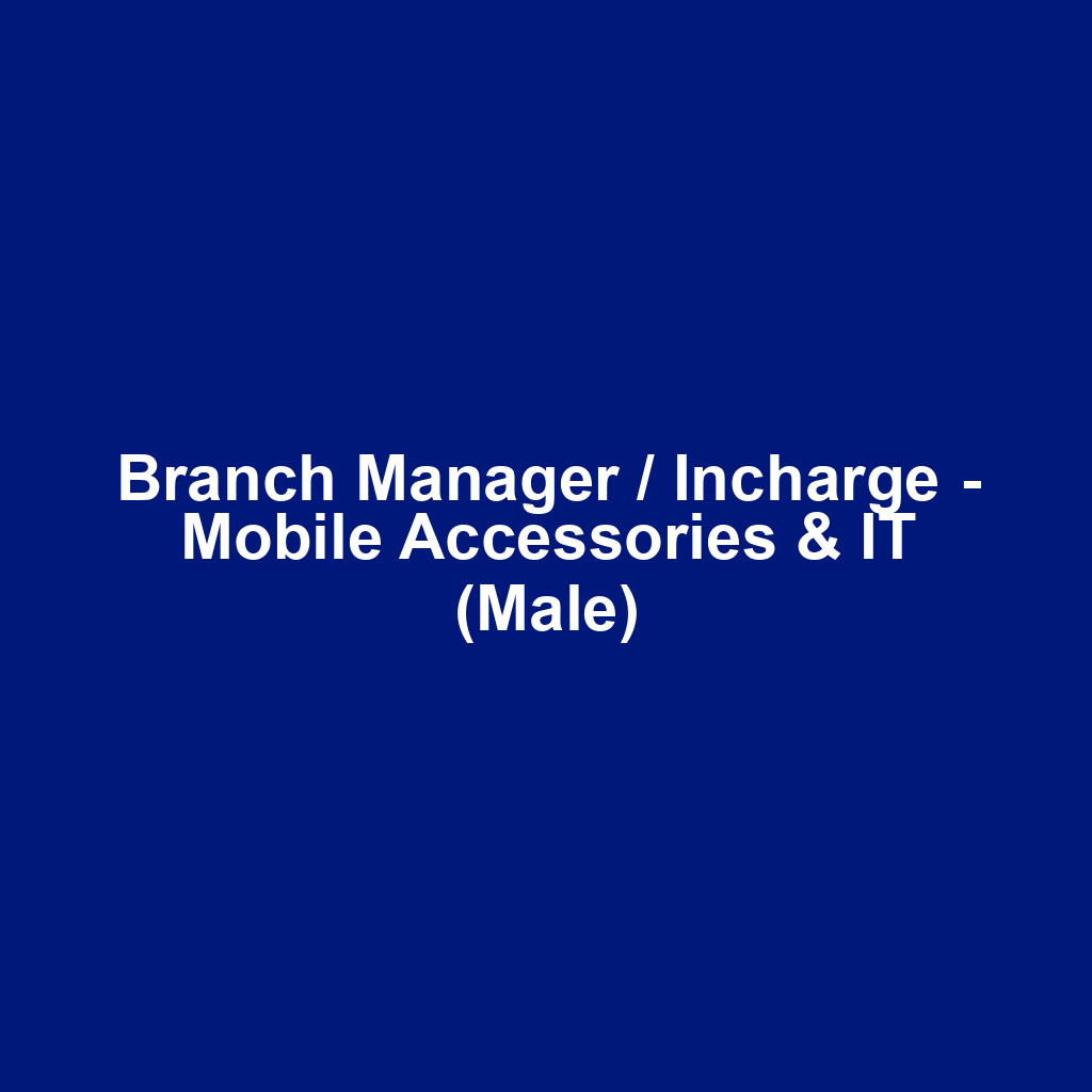 Branch Manager / Incharge - Mobile Accessories & IT (Male)