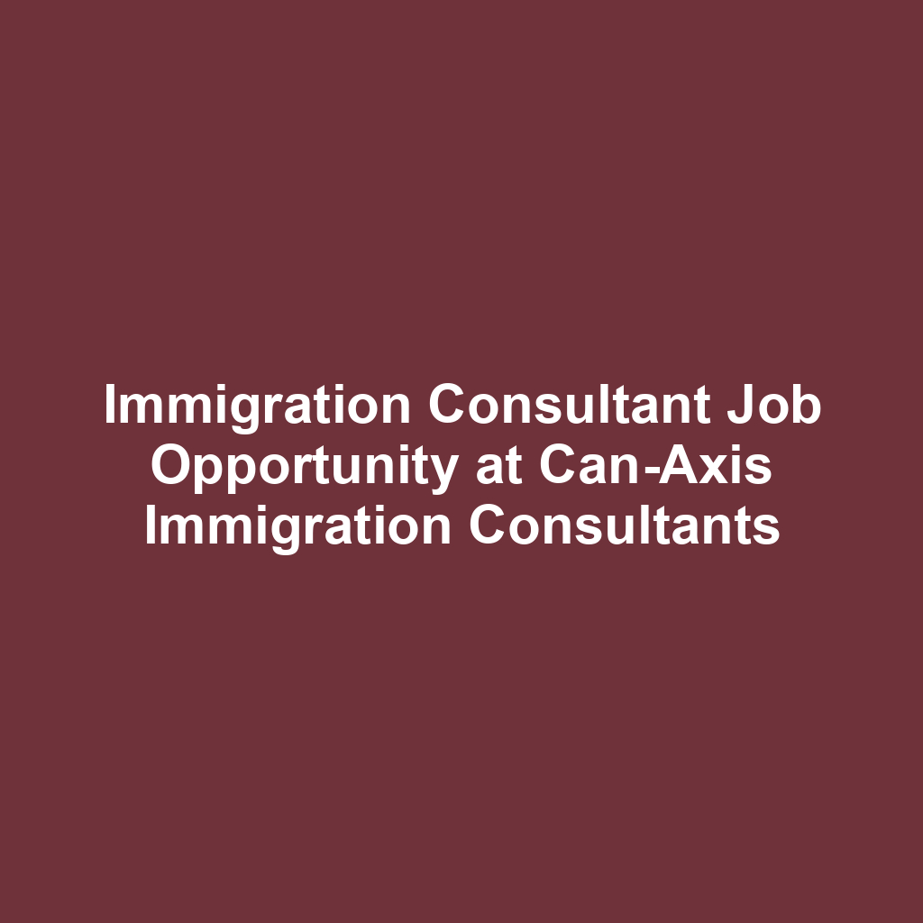 Immigration Consultant Job Opportunity at Can-Axis Immigration Consultants